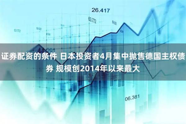 证券配资的条件 日本投资者4月集中抛售德国主权债券 规模创2014年以来最大
